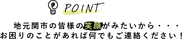 地元関市の皆様の笑顔が見たいからお困りのことがあれば何でもご連絡ください！